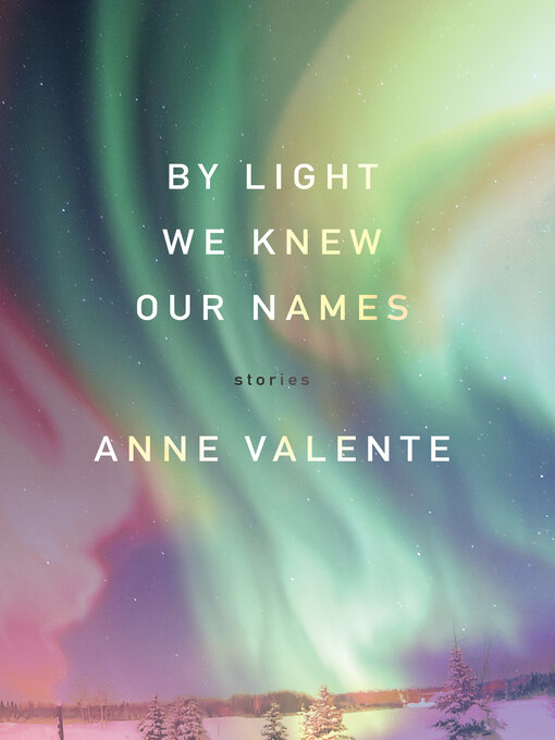 Title details for By Light We Knew Our Names by Anne Valente - Available